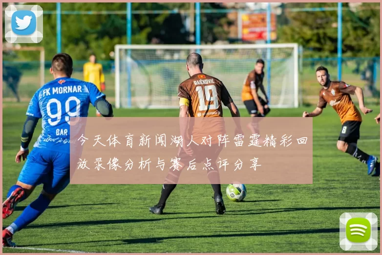 今天体育新闻湖人对阵雷霆精彩回放录像分析与赛后点评分享
